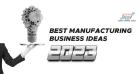 Best Manufacturing Business Ideas 2023