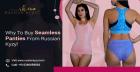 Why To Buy Seamless Panties From Russian Kyzyl