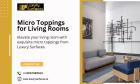 Micro Toppings for Living Rooms | Luxury Surfaces