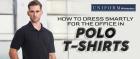 HOW TO DRESS SMARTLY FOR THE OFFICE IN POLO T-SHIRTS