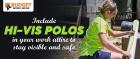 INCLUDE HI-VIS POLOS IN YOUR WORK ATTIRE TO STAY VISIBLE AND SAFE