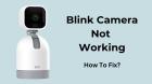 Blink Camera Not Working, How to Fix | Call +1–888–937–0088