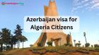 Azerbaijan Visa Guide for Algerian Citizens - 2024 Requirements