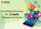 SOCIAL MEDIA ADVERTISING FOR SHOPIFY – STRATEGIES FOR SUCCESS