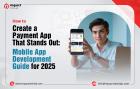 Mobile App Development: How to Create a Payment App That Stands Out?