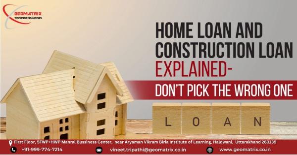 Home Loan and Construction Loan Explained - Don’t Pick the Wrong One